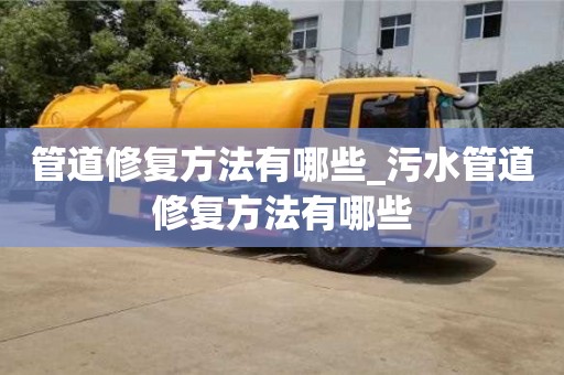 唐山管道修復方法有哪些_污水管道修復方法有哪些
