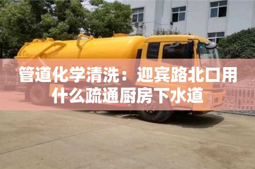 北京管道化學(xué)清洗：迎賓路北口用什么疏通廚房下水道