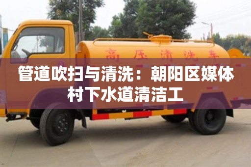 北京管道吹掃與清洗：朝陽區媒體村下水道清潔工