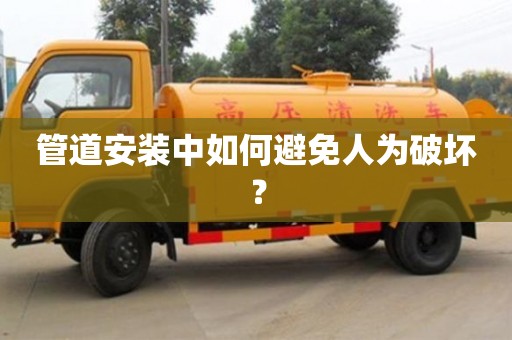 紹興管道安裝中如何避免人為破壞？