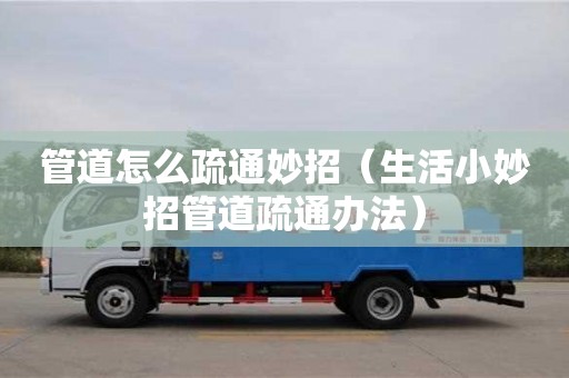 管道怎么疏通妙招（生活小妙招管道疏通辦法）