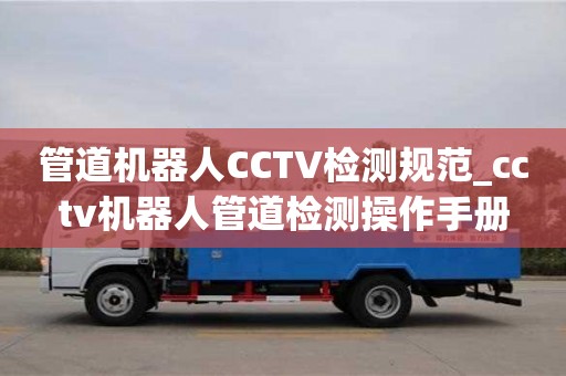 唐山管道機器人CCTV檢測規范_cctv機器人管道檢測操作手冊