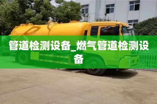 管道檢測設備_燃氣管道檢測設備