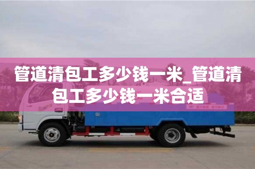管道清包工多少錢一米_管道清包工多少錢一米合適