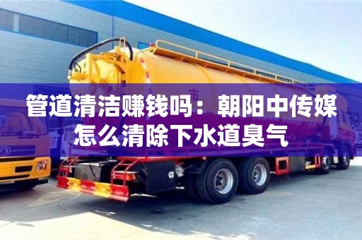深圳管道清潔賺錢嗎：朝陽中傳媒怎么清除下水道臭氣