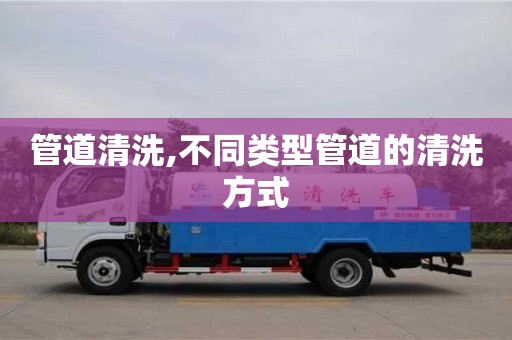 北京管道清洗,不同類型管道的清洗方式