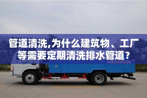 管道清洗,為什么建筑物、工廠等需要定期清洗排水管道？