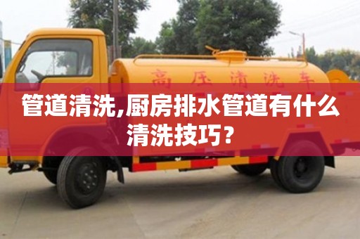 南京管道清洗,廚房排水管道有什么清洗技巧？