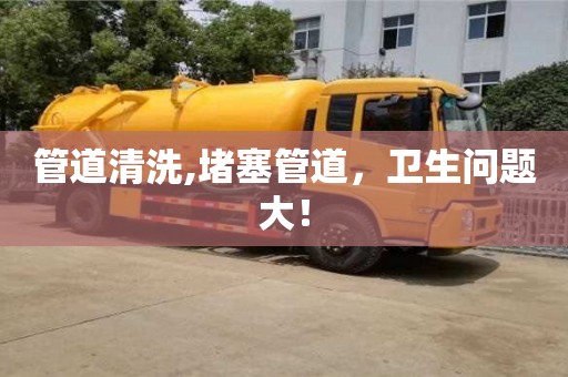 管道清洗,堵塞管道，衛生問題大！