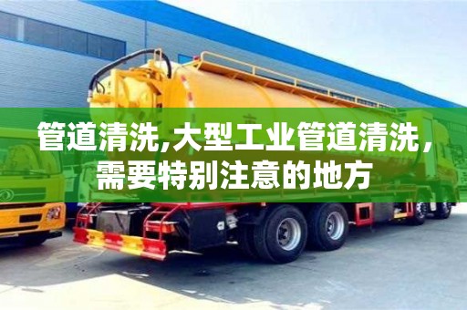 唐山管道清洗,大型工業(yè)管道清洗，需要特別注意的地方