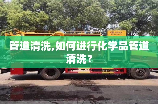 北京管道清洗,如何進(jìn)行化學(xué)品管道清洗？