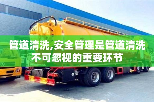 管道清洗,安全管理是管道清洗不可忽視的重要環節