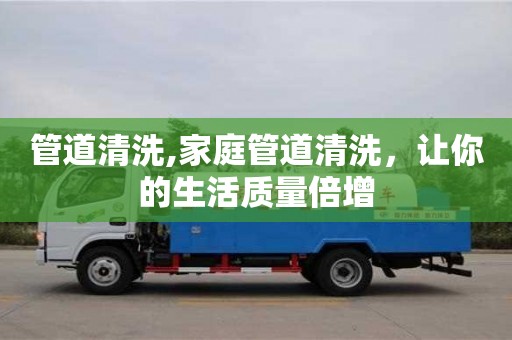 管道清洗,家庭管道清洗，讓你的生活質量倍增