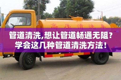 北京管道清洗,想讓管道暢通無(wú)阻？學(xué)會(huì)這幾種管道清洗方法！