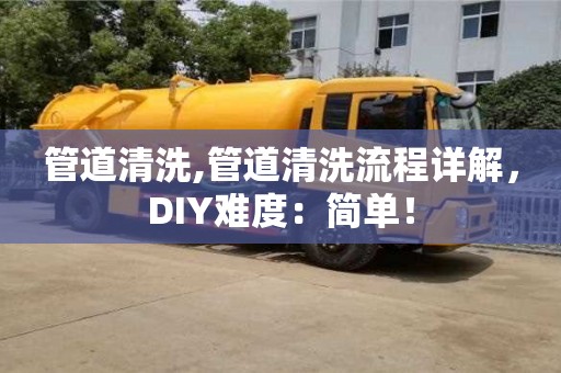 北京管道清洗,管道清洗流程詳解，DIY難度：簡單！