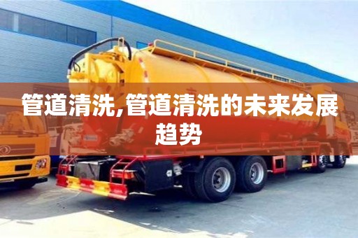 北京管道清洗,管道清洗的未來(lái)發(fā)展趨勢(shì)