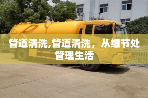 北京管道清洗,管道清洗，從細(xì)節(jié)處管理生活