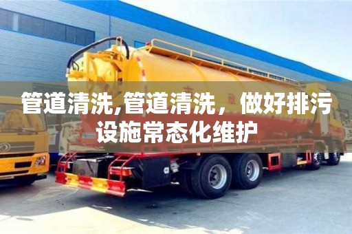 北京管道清洗,管道清洗，做好排污設施常態化維護