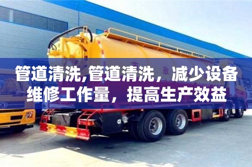 北京管道清洗,管道清洗，減少設備維修工作量，提高生產效益