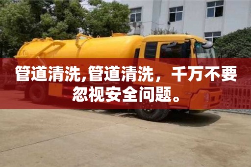 北京管道清洗,管道清洗，千萬不要忽視安全問題。