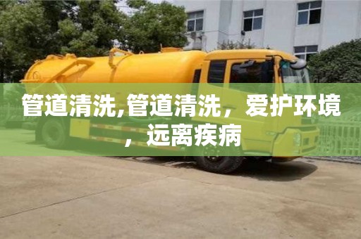 管道清洗,管道清洗，愛護環境，遠離疾病