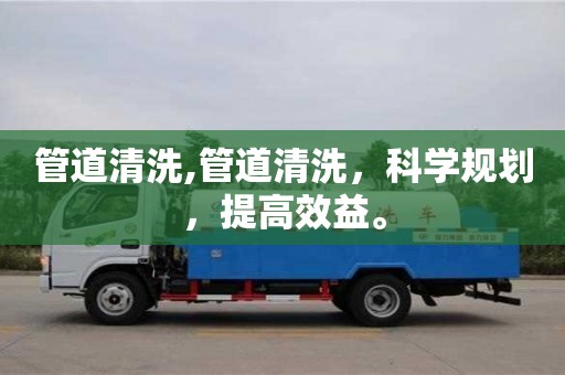 北京管道清洗,管道清洗，科學規劃，提高效益。