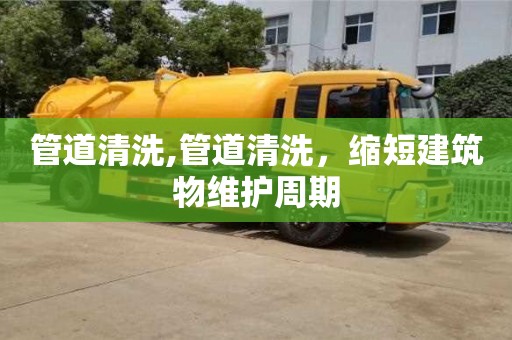 廈門管道清洗,管道清洗，縮短建筑物維護周期