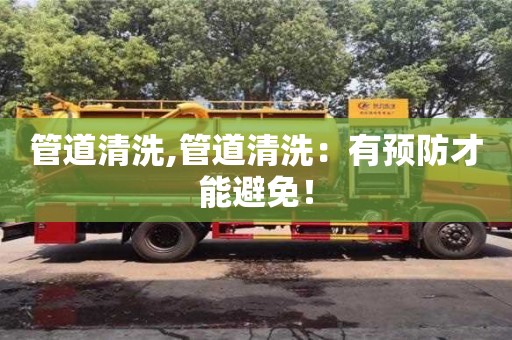 南昌管道清洗,管道清洗：有預(yù)防才能避免！