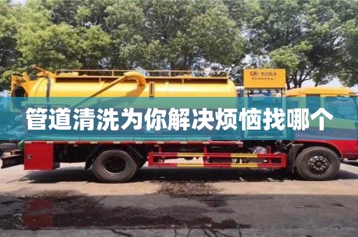 北京管道清洗為你解決煩惱找哪個