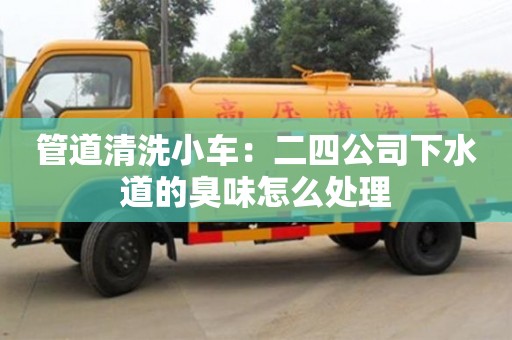 唐山管道清洗小車：二四公司下水道的臭味怎么處理