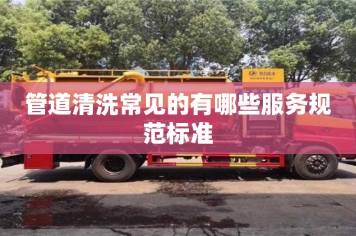 唐山管道清洗常見的有哪些服務規范標準