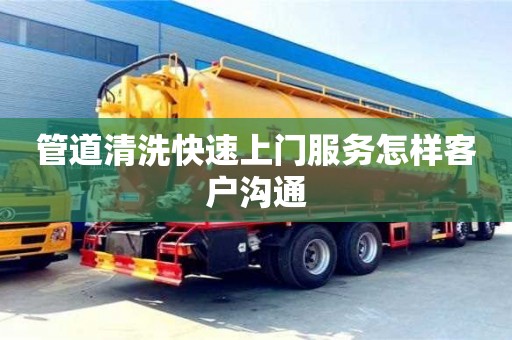 管道清洗快速上門服務怎樣客戶溝通
