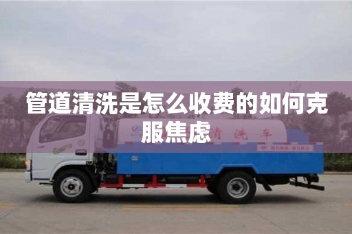 北京管道清洗是怎么收費的如何克服焦慮