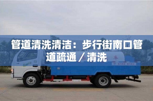 北京管道清洗清潔：步行街南口管道疏通／清洗
