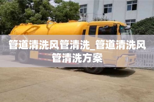 管道清洗風(fēng)管清洗_管道清洗風(fēng)管清洗方案