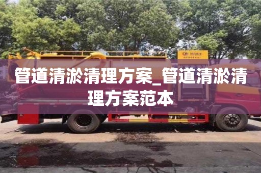 長沙管道清淤清理方案_管道清淤清理方案范本