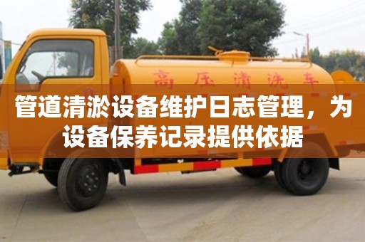 管道清淤設(shè)備維護(hù)日志管理，為設(shè)備保養(yǎng)記錄提供依據(jù)