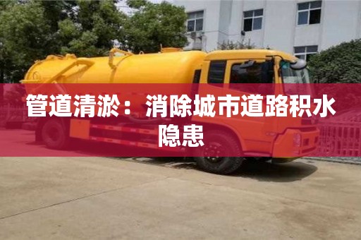 北京管道清淤：消除城市道路積水隱患