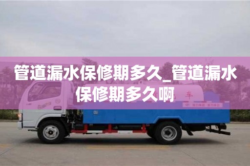 北京管道漏水保修期多久_管道漏水保修期多久啊