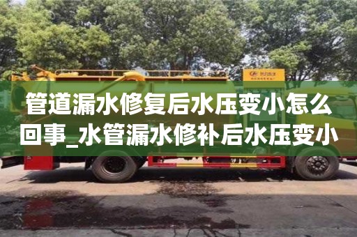 唐山管道漏水修復后水壓變小怎么回事_水管漏水修補后水壓變小