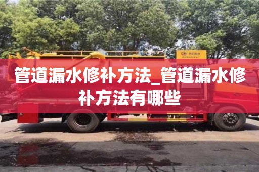 鄭州管道漏水修補方法_管道漏水修補方法有哪些