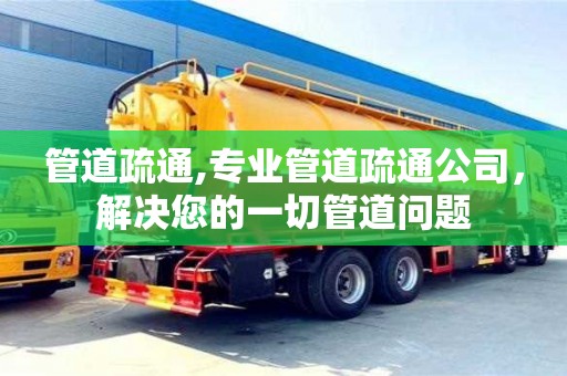 北京管道疏通,專業管道疏通公司，解決您的一切管道問題