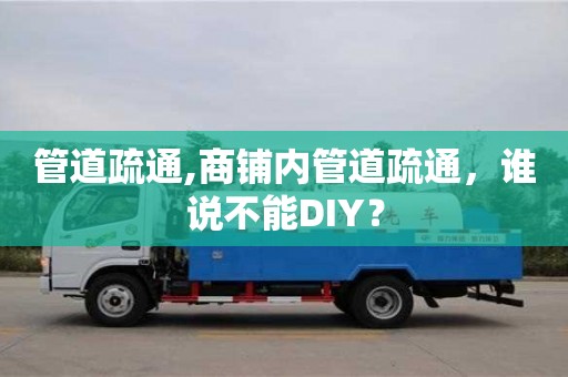 北京管道疏通,商鋪內管道疏通，誰說不能DIY？