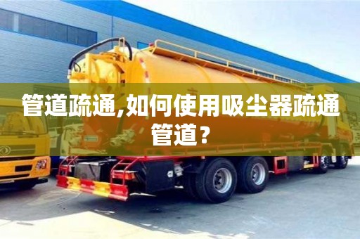 管道疏通,如何使用吸塵器疏通管道？