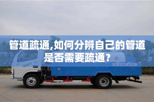 廣州管道疏通,如何分辨自己的管道是否需要疏通？