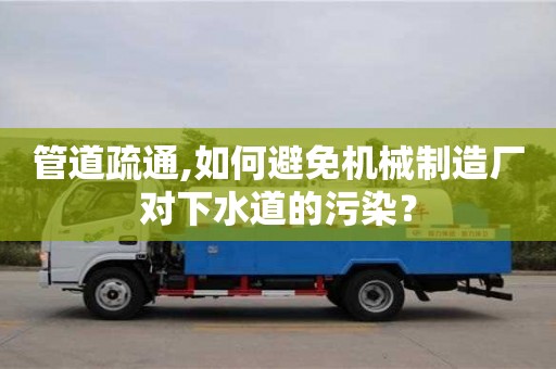 唐山管道疏通,如何避免機械制造廠對下水道的污染？