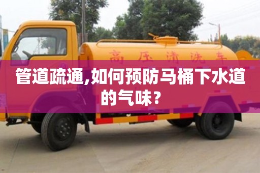 管道疏通,如何預防馬桶下水道的氣味？