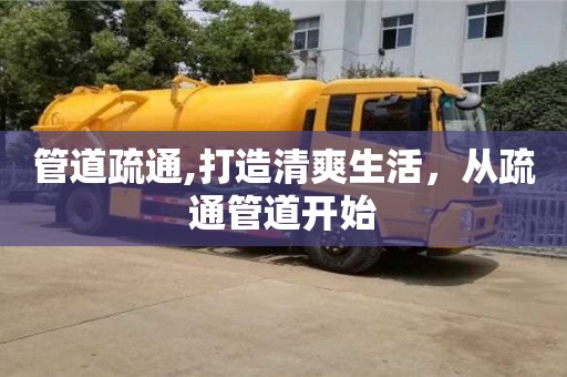 北京管道疏通,打造清爽生活，從疏通管道開始