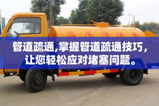 北京管道疏通,掌握管道疏通技巧，讓您輕松應對堵塞問題。
