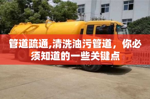 管道疏通,清洗油污管道，你必須知道的一些關鍵點